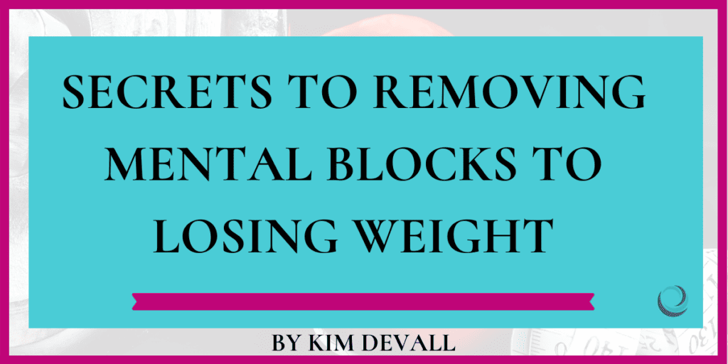 secrets-to-removing-mental-blocks-to-losing-weight-kim-devall