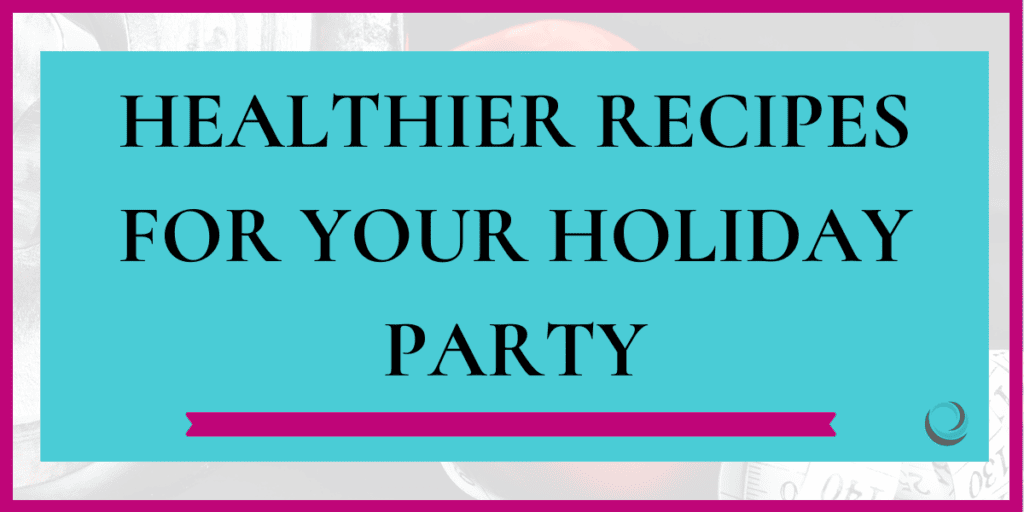 Healthier Recipes for Your Holiday Party - Kim Devall