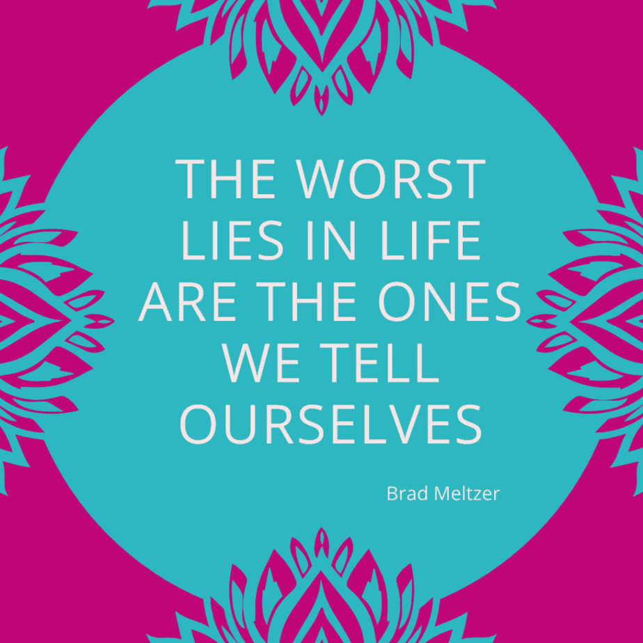 The worst lies in life are the ones we tell ourselves