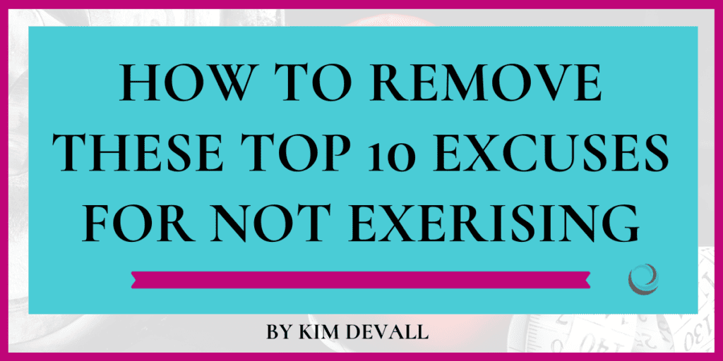 How To Remove These Top 10 Excuses For Not Exercising Kim Devall