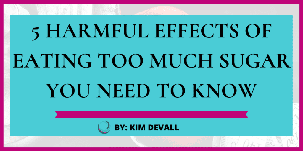 5-harmful-effects-of-eating-too-much-sugar-you-need-to-know-kim-devall